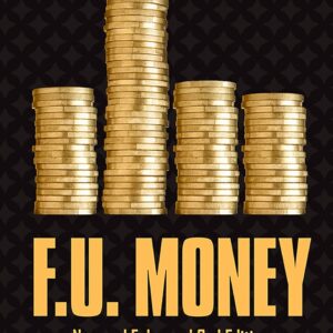 F.U. Money: Make As Much Money As You Damn Well Want And Live Your LIfe As YOu Damn Well Please!