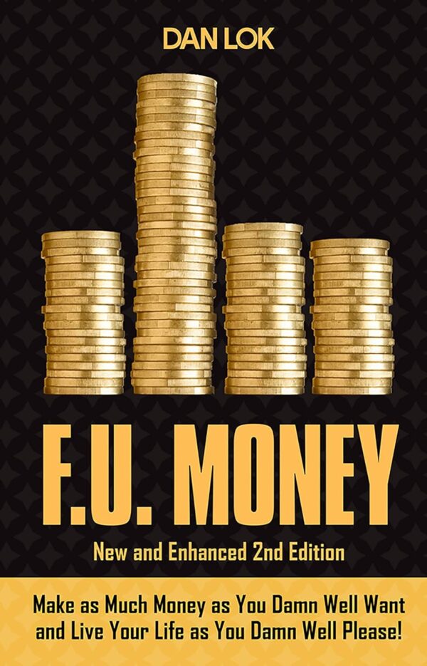 F.U. Money: Make As Much Money As You Damn Well Want And Live Your LIfe As YOu Damn Well Please!